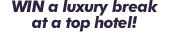 Win a luxury break at a top Hotel